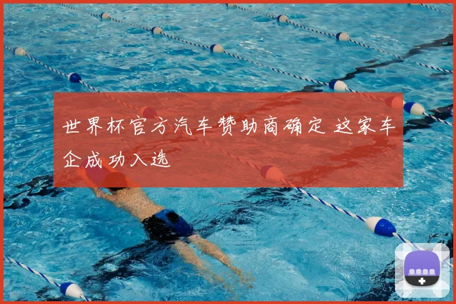 世界杯官方汽车赞助商确定 这家车企成功入选