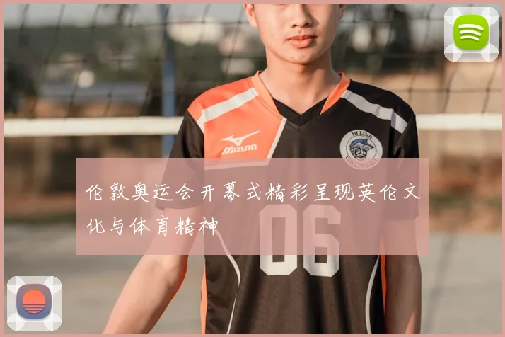 伦敦奥运会开幕式精彩呈现英伦文化与体育精神