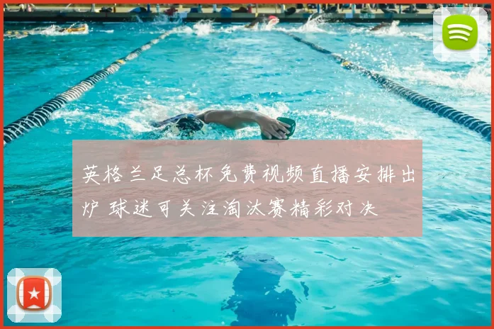 英格兰足总杯免费视频直播安排出炉 球迷可关注淘汰赛精彩对决