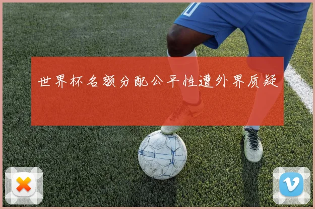 世界杯名额分配公平性遭外界质疑