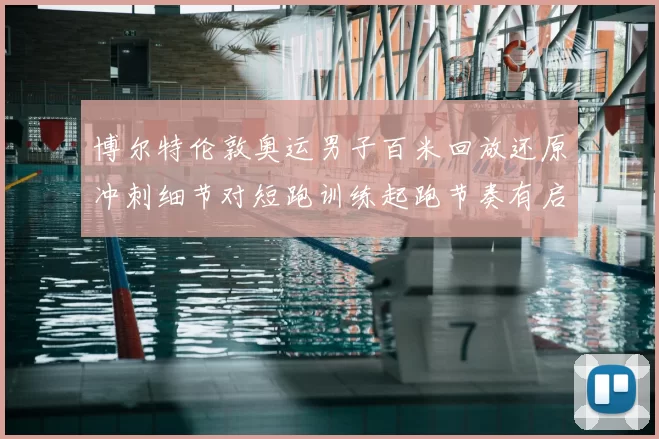 博尔特伦敦奥运男子百米回放还原冲刺细节对短跑训练起跑节奏有启示