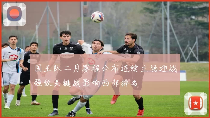 国王队二月赛程公布连续主场迎战强敌关键战影响西部排名