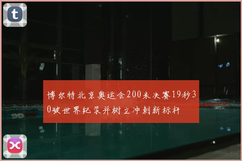 博尔特北京奥运会200米决赛19秒30破世界纪录并树立冲刺新标杆