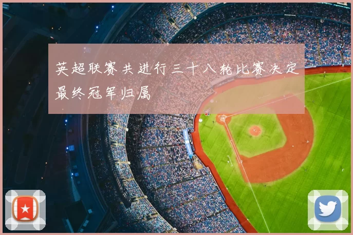 英超联赛共进行三十八轮比赛决定最终冠军归属
