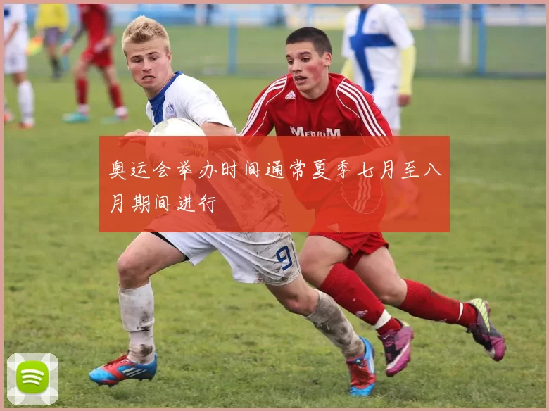 奥运会举办时间通常夏季七月至八月期间进行