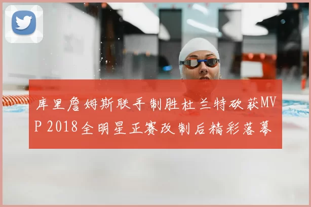 库里詹姆斯联手制胜杜兰特砍获MVP 2018全明星正赛改制后精彩落幕